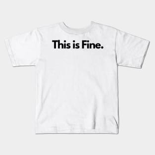 This is Fine. Kids T-Shirt